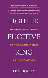 Icon image Fighter Fugitive King: David’s Leadership Development, How it Points Men to Christ, and its Relevance Today