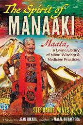 Icon image The Spirit of Manaaki: Maata, a Living Library of Maori Wisdom and Medicine Practices