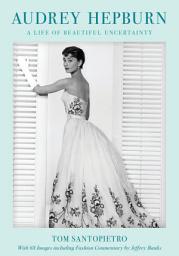 Icon image Audrey Hepburn: A Life of Beautiful Uncertainty