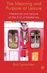Icon image The Meaning and Purpose of Leisure: Habermas and Leisure at the End of Modernity