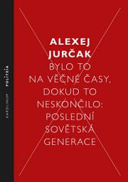 Icon image Bylo to na věčné časy, dokud to neskončilo: Poslední sovětská generace