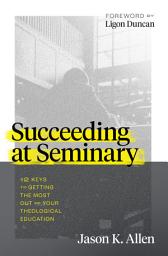 Icon image Succeeding at Seminary: 12 Keys to Getting the Most out of Your Theological Education