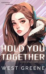 Icon image Hold You Together: Enemies to Lovers Sapphic Romance