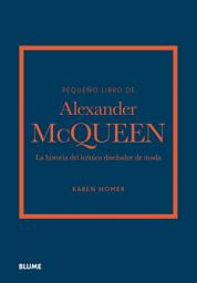 Icon image Pequeño libro de Alexander McQueen: La historia del icónico diseñador de moda