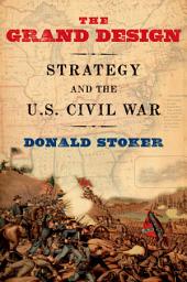 Icon image The Grand Design: Strategy and the U.S. Civil War