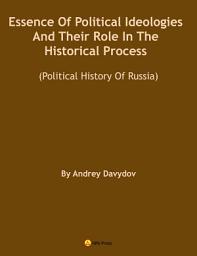 Icon image Essence Of Political Ideologies And Their Role In The Historical Process. (Political History Of Russia.)