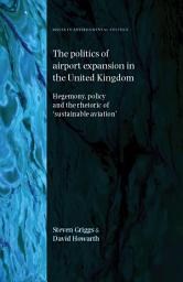 Icon image The politics of airport expansion in the United Kingdom: Hegemony, policy and the rhetoric of ‘sustainable aviation’
