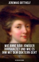 Icon image Wie Anne Bäbi Jowäger haushaltet und wie es ihm mit dem Doktern geht (Historischer Roman)