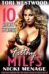 Icon image Filthy MILFs – 10 Short Stories (Virgin Man Threesome First Time Lesbian Cougar Sex Erotica Box Set)