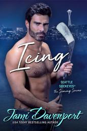 Icon image Icing: The Scoring Series: A Seattle Sockeyes Puck Brothers Hockey Romance: (Sports Romance)