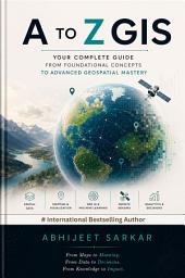 Icon image A to Z GIS: Your Complete Guide from Foundational Concepts to Advanced Geospatial Mastery