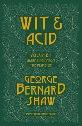 Icon image Wit and Acid: Sharp Lines from the plays of George Bernard Shaw, Volume I