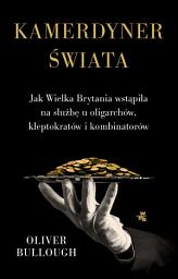 Icon image Kamerdyner świata. Jak Wielka Brytania wstąpiła na służbę u oligarchów, kleptokratów i kombinatorów