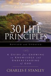 Icon image 30 Life Principles, Revised and Updated: A Guide for Growing in Knowledge and Understanding of God