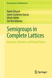 Icon image Semigroups in Complete Lattices: Quantales, Modules and Related Topics