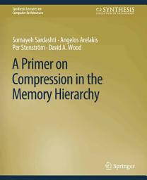 Icon image A Primer on Compression in the Memory Hierarchy