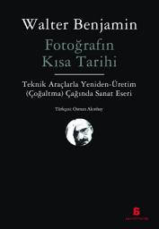 Icon image FOTOĞRAFIN KISA TARİHİ: Teknik araçlarla yeniden-üretim (çoğaltma) çağında sanat eseri