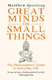 Icon image Great Minds on Small Things: The Philosophers' Guide to Everyday Life