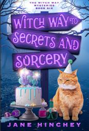 Icon image Witch Way to Secrets & Sorcery: A Witch Way Paranormal Cozy Mystery
