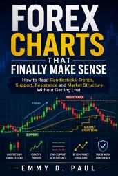 Icon image Forex Charts That Finally Make Sense: How to Read Candlesticks, Trends, Support, Resistance and Market Structure Without Getting Lost