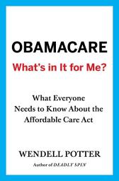 Icon image Obamacare: What's in It for Me?: What Everyone Needs to Know About the Affordable Care Act