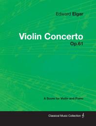 Icon image Edward Elgar - Violin Concerto - Op.61 - A Score for Violin and Piano