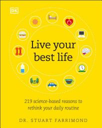 Icon image Live Your Best Life: 219 Science-based Reasons to Rethink Your Daily Routine