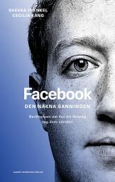 Icon image Facebook - den nakna sanningen : Berättelsen om hur ett företag tog över världen