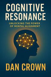 Icon image Cognitive Resonance: Unlocking the Power of Mental Alignment