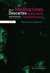 Icon image Meditaciones acerca de la filosofía primera: Objeciones y respuestas. Tomo II