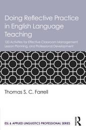 Icon image Doing Reflective Practice in English Language Teaching: 120 Activities for Effective Classroom Management, Lesson Planning, and Professional Development