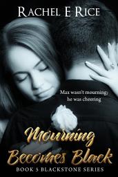 Icon image Fifty Shades of Dark Billionaire Romance, " Mourning Becomes Black" Book 5 Erotic Romance, Mystery, Billionaire, BDSM Erotic Romance: fifty shades of romance, dark romance, new adult billionaire erotica, bdsm, erotic romance