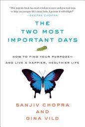 Icon image The Two Most Important Days: How to Find Your Purpose—and Live a Happier, Healthier Life