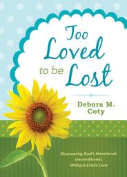 Icon image Too Loved to Be Lost: Discovering God's Intentional, Unconditional, Without-Limits Love