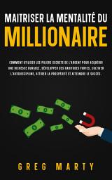 Icon image Maitriser la mentalité du millionaire: Comment utiliser les piliers secrets de l'argent pour acquérir une richesse durable, développer des habitudes fortes, cultiver l'autodiscipline, attirer la prospérité: et atteindre le succès.