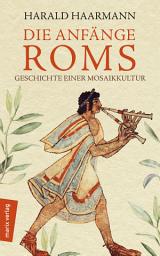 Icon image Die Anfänge Roms: Geschichte einer Mosaikkultur