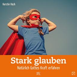 Icon image Stark glauben: Natürlich Gottes Kraft erfahren