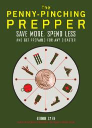 Icon image The Penny-Pinching Prepper: Save More, Spend Less and Get Prepared for Any Disaster