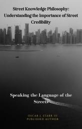 Icon image Street Knowledge Philosophy: Understanding the Importance of Street Credibility: Speaking the Language of the Streets