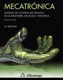 Icon image Mecatrónica: Sistemas de control electrónico en la ingeniería mecánica y eléctrica, Edición 5