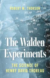 Icon image The Walden Experiments: The Science of Henry David Thoreau
