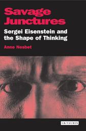Icon image Savage Junctures: Sergei Eisenstein and the Shape of Thinking