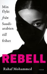 Icon image Rebell : min flykt från Saudiarabien till frihet