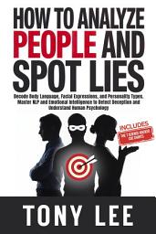 Icon image How To Analyze People and Spot Lies: Decode Body Language, Facial Expressions, and Personality Types. Master NLP and Emotional Intelligence to Detect Deception and Understand Human Psychology