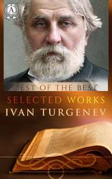 Icon image Selected works (20 masterpieces) of Ivan Turgenev: Fathers and Children, The Torrents of Spring, Rudin, On the Eve, A House of Gentlefolk, Smoke, A Lear of the Steppes, Acia and other