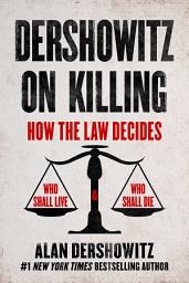 Icon image Dershowitz on Killing: How the Law Decides Who Shall Live and Who Shall Die