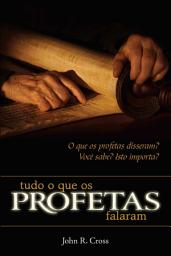 Icon image Tudo o que os Profetas Falaram: O que os profetas disseram? Você sabe? Isto importa?