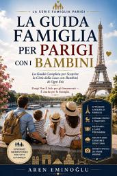 Icon image La Guida Famiglia per Parigi con i Bambini: La Guida Completa per Scoprire la Città della Luce con Bambini di Ogni Età