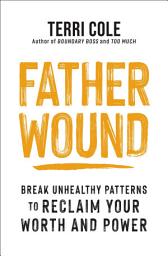 Icon image Father Wound: Break Unhealthy Patterns to Reclaim Your Worth and Power