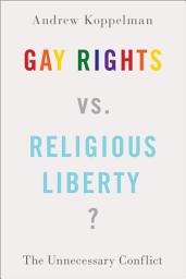 Icon image Gay Rights vs. Religious Liberty?: The Unnecessary Conflict